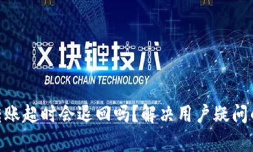 Tokenim转账超时会退回吗？解决用户疑问的详细解析